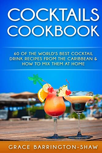Stock image for Cocktails Cookbook: 60 of The World's Best Cocktail Drink Recipes From The Caribbean & How To Mix Them At Home. (cocktails, cocktail recipes, . rum drink recipes, most popular cocktails.) for sale by GoodwillNI