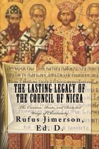 Imagen de archivo de The Lasting Legacy of the Council of Nicea: The Creation, Roots, and Distorted Usage of Christianity a la venta por California Books