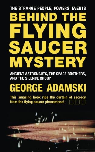 9781530511754: Behind the Flying Saucer Mystery: Ancient Astronauts, The Space Brothers, and The Silence Group