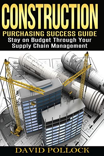 9781530528547: Construction: Purchasing Success Guide, Stay on Budget Through Your Supply Chain Management