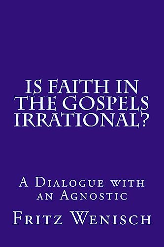 Beispielbild fr Is Faith in the Gospels Irrational?: A Dialogue with an Agnostic zum Verkauf von THE SAINT BOOKSTORE