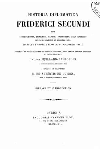 Stock image for Historia diplomatica Friderica Secundi sive constitutiones, privilegia, manata instrumenta quae supersunt istitus imperatoris et filiorum ejus. . Paparum et documenta varia (French Edition) for sale by Lucky's Textbooks