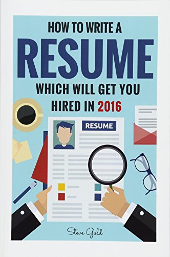 Stock image for Resume: How To Write A Resume Which Will Get You Hired In 2016 (Resume, Resume Writing, CV, Resume Samples, Resume Templates, How to Write a CV, CV Writing, Resume Writing Tips, Resume Secrets) for sale by Books From California