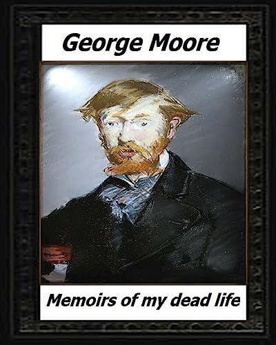9781530576111: Memoirs of My Dead Life(1906) BY:George Moore (novelist)