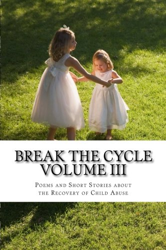 Imagen de archivo de Break The Cycle Volume III - Recovery: Poems and Short Stories about Recovering from Child Abuse a la venta por THE SAINT BOOKSTORE