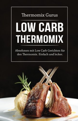 Imagen de archivo de Low Carb Thermomix: Abnehmen mit Low Carb Gerichten fr den Thermomix. Einfach und lecker. a la venta por medimops