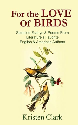 9781530600502: For the Love of Birds: Selected Essays & Poems From Literature's Favorite English & American Authors