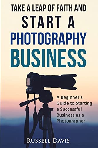 Beispielbild fr Take a Leap of Faith and Start a Photography Business: A Beginner's Guide to Starting a Successful Business as a Photographer zum Verkauf von WorldofBooks