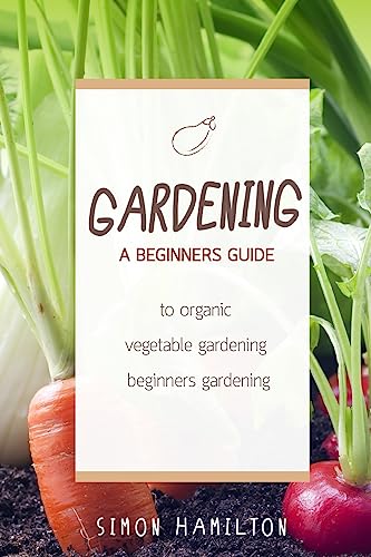 Beispielbild fr Gardening: A beginners guide to organic vegetable gardening, beginners gardenin (Organic Gardening, Vegetables, Herbs, Beginners Gardening, Vegetable Gardening, Hydroponics) zum Verkauf von -OnTimeBooks-