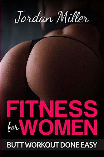 Beispielbild fr Fitness for Women: Butt Workout Done Easy: Booty in 30 Days, Powerful Booty Building Tips FREE BONUS: TOP 5 EXERCISES (Volume 1) zum Verkauf von Books From California