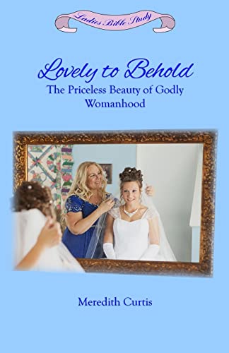 Stock image for Lovely to Behold: The Priceless Beauty of Godly Womanhood (Ladies Bible Study) for sale by California Books