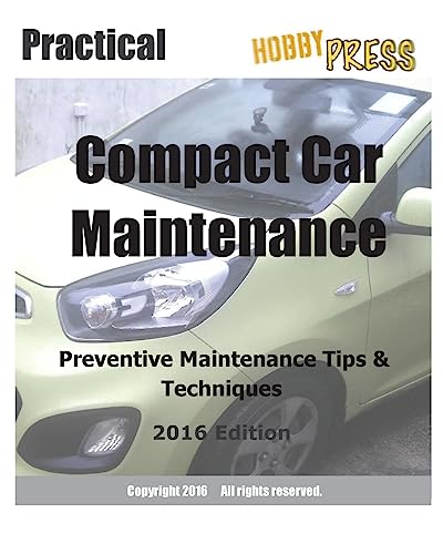 9781530674855: 2016 Practical Compact Car Maintenance: Preventive Maintenance Tips & Techniques