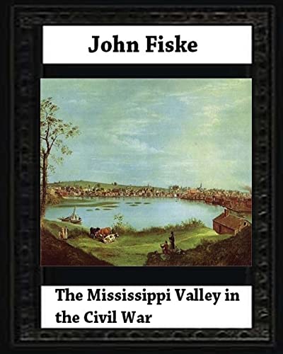 9781530682812: The Mississippi Valley in the Civil War (1900) by John Fiske (philosopher)