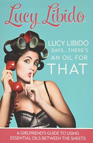

Lucy Libido Says.There's an Oil for THAT: A Girlfriend's Guide to Using Essential Oils Between the Sheets (1)