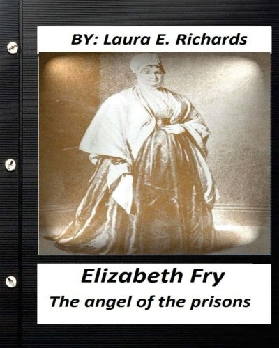 Stock image for Elizabeth Fry: The Angel of the Prisons.by Laura E. Richards (Original Version for sale by THE SAINT BOOKSTORE