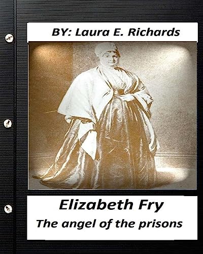 9781530698851: Elizabeth Fry : the angel of the prisons.By Laura E. Richards (Original Version