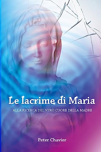 Stock image for Le lacrime di Maria - ALLA RICERCA DEL VERO CUORE DELLA MADRE (Italian Edition) for sale by Lucky's Textbooks