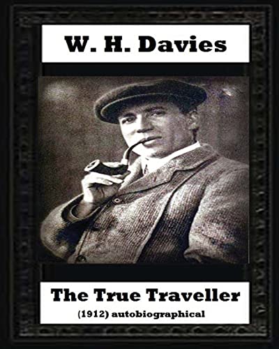 9781530710508: The true traveller(1912) (autobiographical) by W. H. Davies