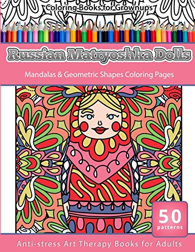 

Coloring Books for Grownups Russian Matryoshka Dolls: Mandalas & Geometric Coloring Pages Anti-stress Art Therapy Books (Volume 23) [Soft Cover ]
