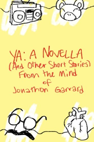 Imagen de archivo de YA: A Novella (And Other Short Stories) From the Mind of Jonathon Garrard a la venta por THE SAINT BOOKSTORE