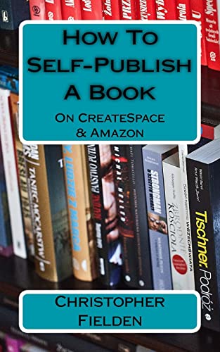 9781530743346: How To Self-Publish A Book On CreateSpace & Amazon: This book contains easy to follow instructions that show you how to self-publish a book on Amazon ... lots of practical advice along the way.