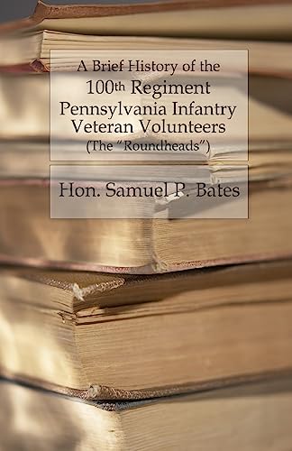 9781530751792: A Brief History of the 100th Regiment: Pennsylvania Infantry Veteran Volunteers (Roundheads)