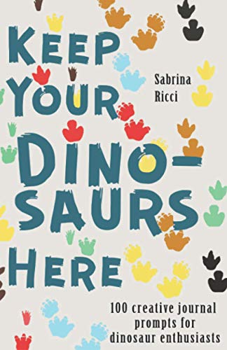 

Keep Your Dinosaurs Here: 100 creative journal prompts for dinosaur enthusiasts [Soft Cover ]