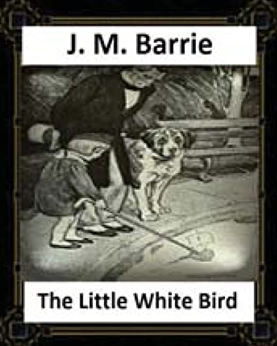 Stock image for The Little White Bird (1902) by J. M. Barrie for sale by THE SAINT BOOKSTORE