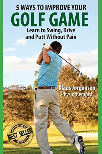 9781530763719: 5 Ways to Improve Your Golf Game: Learn to Swing, Drive and Putt Without Pain