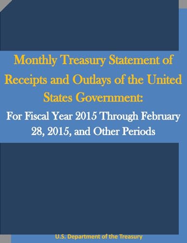 Imagen de archivo de Monthly Treasury Statement of Receipts and Outlays of the United States Government: For Fiscal Year 2015 Through February 28, 2015, and Other Periods a la venta por Lucky's Textbooks