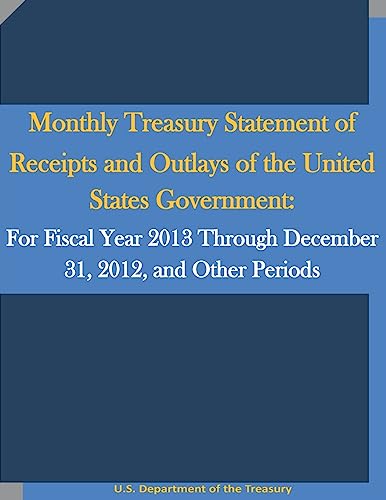 Imagen de archivo de Monthly Treasury Statement of Receipts and Outlays of the United States Government: For Fiscal Year 2013 Through December 31, 2012, and Other Periods a la venta por Lucky's Textbooks