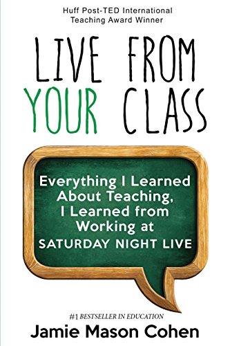 9781530777914: Live from Your Class: Everything I Learned About Teaching, I Learned from Working at Saturday Night Live