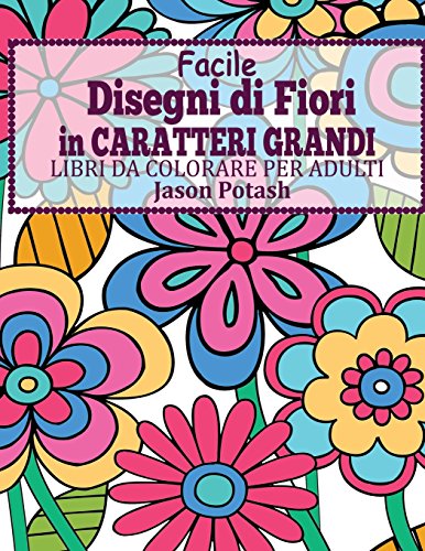 9781530780952: Facile Designi di Fiori in Caratteri Grandi : Libro Da Colorare Per Adulti (La Distensione adulti Disegni da colorare)