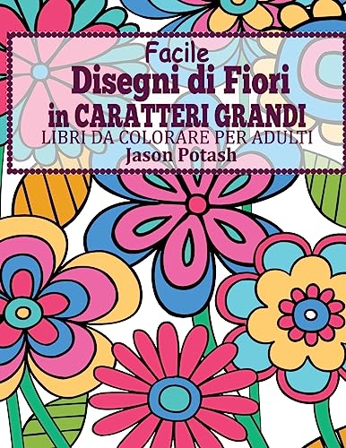 9781530780952: Facile Designi di Fiori in Caratteri Grandi : Libro Da Colorare Per Adulti (La Distensione adulti Disegni da colorare) (Italian Edition)