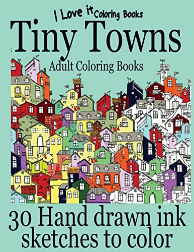 Stock image for Adult Coloring Books: Tiny Towns - 30 Hand drawn ink sketches to color (I Love It Coloring Books) for sale by California Books