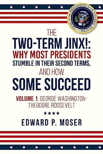 Imagen de archivo de The Two-Term Jinx!: Why Most Presidents Stumble in Their Second Terms, and How Some Succeed - Volume 1, George Washington-Theodore Roosevelt (The . Presidents Stumble, and Why Some Succeed) a la venta por SecondSale