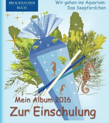 Beispielbild fr BROCKHAUSEN: Mein Album zur Einschulung 2016 - Band 3: Wir gehen ins Aquarium: Das Seepferdchen (Schulanfang, Band 3) zum Verkauf von medimops