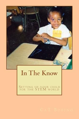 Beispielbild fr In The Know: Setting up your child for the STEM world: A Guide to help get your child into Science, Technology, Engineering, and Math zum Verkauf von THE SAINT BOOKSTORE