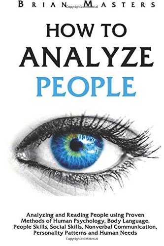 Imagen de archivo de How to Analyze People: Analyzing and Reading People using Proven Methods of Human Psychology, Body Language, People Skills, Social Skills, Nonverbal Communication, Personality Patterns and Human Needs a la venta por SecondSale