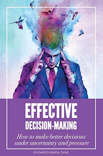 Stock image for Effective Decision-Making: How To Make Better Decisions Under Uncertainty And Pressure for sale by HPB-Red