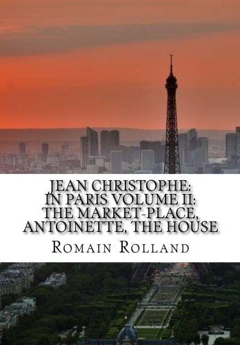 Stock image for Jean Christophe: in Paris Volume II: The Market-Place, Antoinette, the House for sale by Half Price Books Inc.