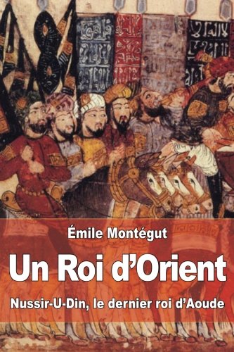 Beispielbild fr Un Roi d'Orient: Nussir-U-Din, le dernier roi d?Aoude (French Edition) zum Verkauf von Lucky's Textbooks
