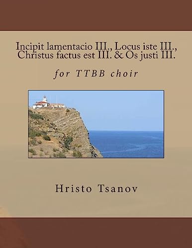 Stock image for Incipit Lamentacio III., Locus Iste III., Christus Factus Est III. & OS Justi III.: For Ttbb Choir for sale by THE SAINT BOOKSTORE