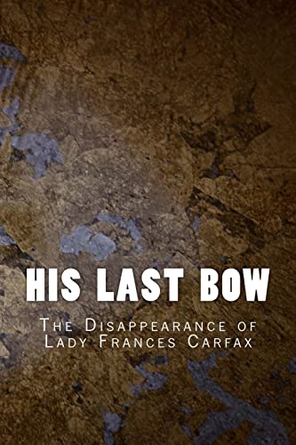 Stock image for His Last Bow: The Disappearance of Lady Frances Carfax for sale by THE SAINT BOOKSTORE