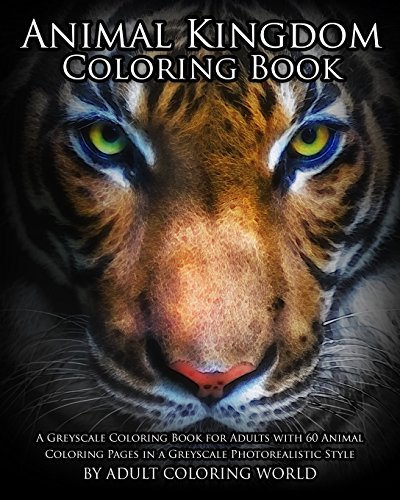 Stock image for Animal Kingdom Coloring Book: A Greyscale Coloring Book for Adults with 60 Animal Coloring Pages in a Greyscale Photorealistic Style (Greyscale Coloring Books for Adults) for sale by HPB-Diamond