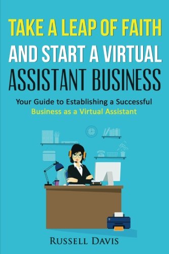 Imagen de archivo de Take a Leap of Faith And Start a Virtual Assistant Business: Your Guide to Establishing a Successful Business As a Virtual Assistant a la venta por HPB-Ruby