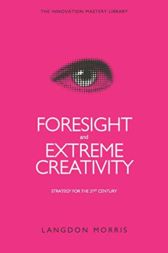 Stock image for Foresight and Extreme Creativity: Strategy for the 21st Century (The Innovation Mastery Library) for sale by -OnTimeBooks-