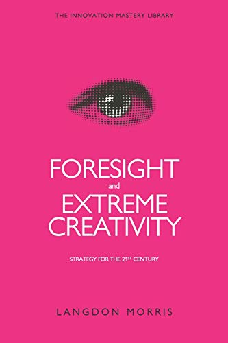 

Foresight and Extreme Creativity: Strategy for the 21st Century (The Innovation Mastery Library)