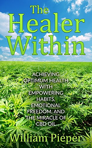 Imagen de archivo de The Healer Within: Achieving Optimum Health With Empowering Habits, Emotional Freedom, and the Miracle of CBD Oil a la venta por Irish Booksellers