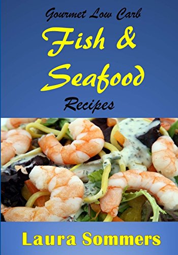 Imagen de archivo de Gourmet Low Carb Fish and Seafood Recipes: Shrimp, Salmon, Cod, Red Snapper Fillet Dishes a la venta por Revaluation Books